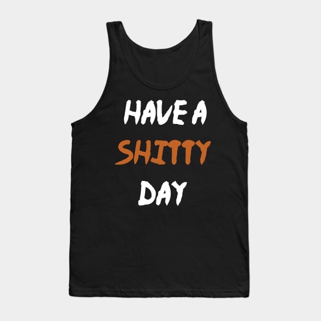 Have A Shitty Day Tank Top by Crazy Shirts For All